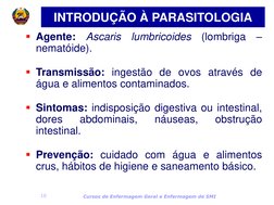Cursos de Enfermagem Geral e Enfermagem de SMI 
10 
Agente: Ascaris lumbricoides (lombriga – 
nematóide). 
 
Transmissão: i