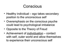 Conscious
• Healthy individual – ego takes secondary 
position to the unconscious self
• Overemphasis on the conscious ps