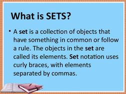 What is SETS?
• A set is a collection of objects that 
have something in common or follow 
a rule. The objects in the set are