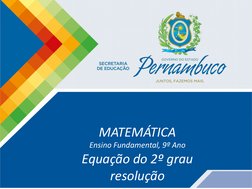 MATEMÁTICA
Ensino Fundamental, 9º Ano
Equação do 2º grau 
resolução
