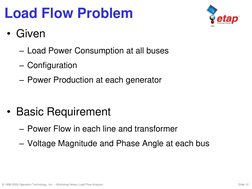 © 1996-2009 Operation Technology, Inc. – Workshop Notes: Load Flow Analysis
Slide 10
Load Flow Problem
• Given
– Load Power C