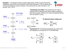 © 1996-2009 Operation Technology, Inc. – Workshop Notes: Load Flow Analysis
Slide 6
Example 1:  The diagram shows a simple ra