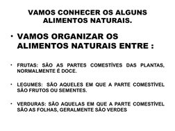 VAMOS CONHECER OS ALGUNS 
ALIMENTOS NATURAIS.
• VAMOS ORGANIZAR OS 
ALIMENTOS NATURAIS ENTRE :
•
FRUTAS: SÃO AS PARTES COMEST