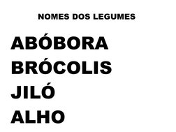 NOMES DOS LEGUMES 
ABÓBORA
BRÓCOLIS 
JILÓ
ALHO
