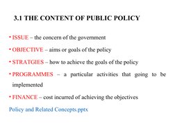 3.1 THE CONTENT OF PUBLIC POLICY
• ISSUE – the concern of the government
• OBJECTIVE – aims or goals of the policy
• STRATGIE