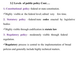 3.2 Levels  of public policy Cont….   
1. Constitutional  policy–federal or state constitution. 
Highly  visible at  t