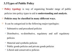 3.3Types of Public Policy
Policy typology is way of organizing broader range of public 
policies into policy types to aid in