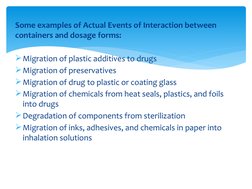 Some examples of Actual Events of Interaction between 
containers and dosage forms:
Migration of plastic additives to drugs