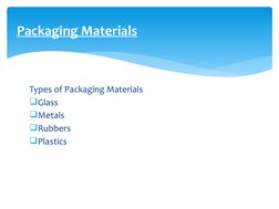 Types of Packaging Materials 
Glass
Metals
Rubbers
Plastics
Packaging Materials
