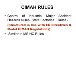 CIMAH RULES 
• Control 
of 
Industrial 
Major 
Accident 
Hazards Rules (State Factories Rules)
(Structured in line with EC Di