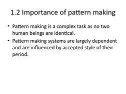 1.2 Importance of pattern making
• Pattern making is a complex task as no two 
human beings are identical. 
• Pattern making