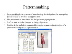 Patternmaking
•
Patternmaking is the process of transforming the design into the appropriate 
pieces needed to produce an app
