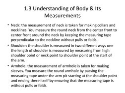 1.3 Understanding of Body & Its 
Measurements
• Neck: the measurement of neck is taken for making collars and 
necklines. You