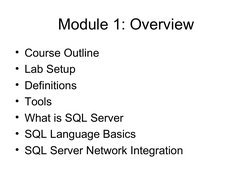 Module 1: Overview
• Course Outline
• Lab Setup
• Definitions
• Tools
• What is SQL Server
• SQL Language Basics
• SQL Serv