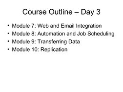 Course Outline – Day 3
• Module 7: Web and Email Integration
• Module 8: Automation and Job Scheduling
• Module 9: Transfer