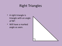 Right Triangles
• A right triangle is 
triangle with an angle 
of 90°.
• Will have a marked 
angle as seen.
