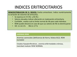 INDICES ERITROCITARIOS
ANEMIAS RDW
Anemias carenciales (deficiencia de hierro, folatos B12). RDW 
ELEVADO
Estados hipoplorife