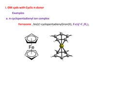 i. OM cpds with Cyclic π-donor
          Examples
 a. π-cyclopentadienyl ion complex
                   Ferrocene , bis(η5-cy
