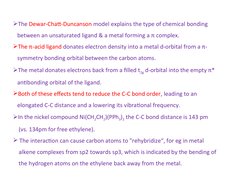 The Dewar-Chatt-Duncanson model explains the type of chemical bonding 
   between an unsaturated ligand & a metal forming a