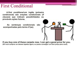 First Conditional
A first conditional em inglês (primeira 
condicional) são orações condicionais (if 
clauses) que indicam po