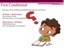 First Conditional
Note que a first conditional também pode aparecer invertida:
If Clause + Main Clause: 
If you want, I’ll as