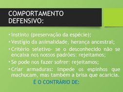 COMPORTAMENTO 
DEFENSIVO:
• Instinto (preservação da espécie);
• Vestígio da animalidade, herança ancestral;
• Critério selet