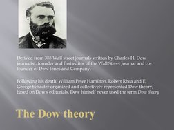 The Dow theory
Derived from 355 Wall street journals written by Charles H. Dow 
journalist, founder and first editor of the W