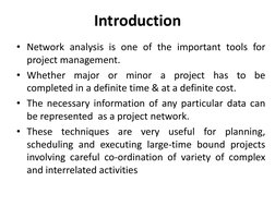 Introduction  
• Network analysis is one of the important tools for 
project management. 
• Whether major or minor a project