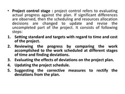 • Project control stage : project control refers to evaluating 
actual progress against the plan. If significant differences