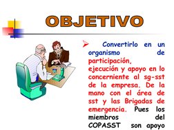   Convertirlo en un 
organismo 
de 
participación, 
ejecución y apoyo en lo 
concerniente al sg-sst 
de la empresa. De la 
m