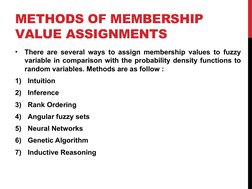 METHODS OF MEMBERSHIP 
VALUE ASSIGNMENTS
•
There are several ways to assign membership values to fuzzy 
variable in compariso