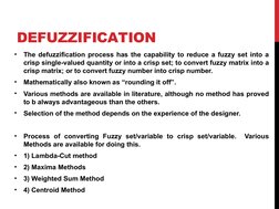 DEFUZZIFICATION
•
The defuzzification process has the capability to reduce a fuzzy set into a 
crisp single-valued quantity o