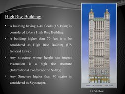 High Rise Building:
•
A building having 4-40 floors (15-150m) is 
considered to be a High Rise Building.
•
A building higher