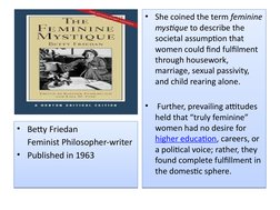 • Betty Friedan
     Feminist Philosopher-writer
• Published in 1963 
• Betty Friedan
     Feminist Philosopher-writer
• Publ