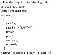 • Find the output of the following code
#include <iostream>
using namespace std;
int main()
    {
        char *p;
        ch