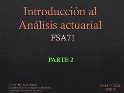 Introducción al 
Análisis actuarial PARTE 2 
PARTE 2 Docente: Msc. Magen Infante Escuela Profesional de Ingeniería Estadístic