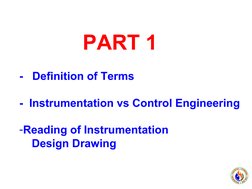 PART 1
-   Definition of Terms
-  Instrumentation vs Control Engineering
-Reading of Instrumentation 
    Design Drawing