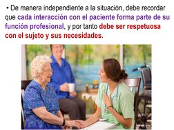• De manera independiente a la situación, debe recordar
que cada interacción con el paciente forma parte de su 
función profe