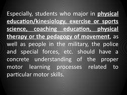 Especially, students who major in physical 
education/kinesiology, exercise or sports 
science, coaching education, physical