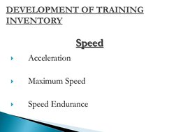  
 
 

 Acceleration 
 

 Maximum Speed 
 

 Speed Endurance DEVELOPMENT OF TRAINING INVENTORY
Speed 
