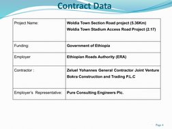 Contract Data

Page 4
Project Name:                   
Woldia Town Section Road project (5.36Km) 
Woldia Town Stadium Access