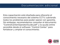 Esta capacitación está diseñada para ofrecerte el 
conocimiento necesario del sistema CCTV, cubriendo 
todos los problemas pa