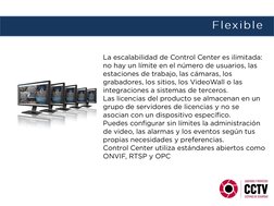 La escalabilidad de Control Center es ilimitada: 
no hay un límite en el número de usuarios, las 
estaciones de trabajo, las