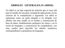 ÁRBOLES   GENERALES (N-ARIOS)
Un árbol es un tipo especial de relación que es muy útil 
para el estudio de una gran variedad
