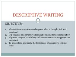 DESCRIPTIVE WRITING
OBJECTIVE:- 
1.
W1 articulate experience and express what is thought, felt and 
imagined
2.
W2 organize a