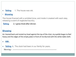 
Telling       1. The house was old.
•
Showing
The house frowned with a wrinkled brow, and inside it creaked with each step,