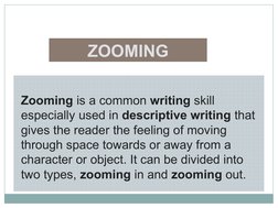 Zooming is a common writing skill 
especially used in descriptive writing that 
gives the reader the feeling of moving 
throu