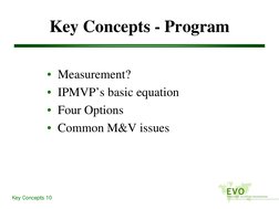 Key Concepts 10
Key Concepts - Program
• Measurement?
• IPMVP’s basic equation
• Four Options
• Common M&V issues
