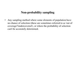 Non-probability sampling
•
Any sampling method where some elements of population have 
no chance of selection (these are some