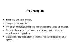 • Sampling can save money.
• Sampling can save time.
• For given resources, sampling can broaden the scope of data set.
• Bec